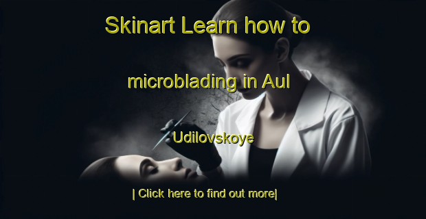 Skinart Learn how to microblading in Aul Udilovskoye-United Kingdom