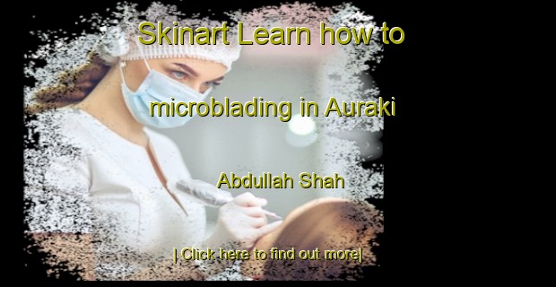 Skinart Learn how to microblading in Auraki Abdullah Shah-United Kingdom