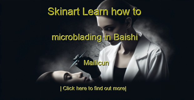 Skinart Learn how to microblading in Baishi Mailicun-United Kingdom