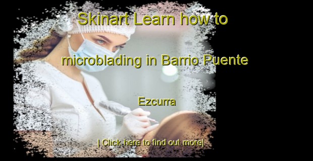 Skinart Learn how to microblading in Barrio Puente Ezcurra-United Kingdom