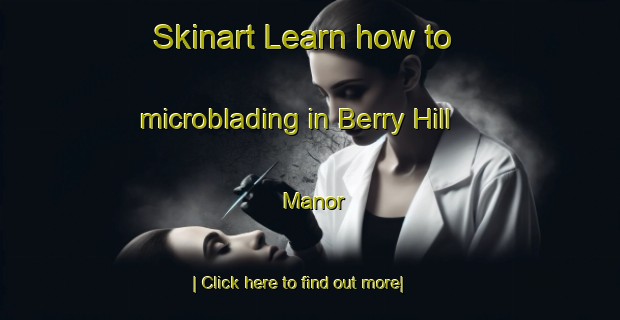 Skinart Learn how to microblading in Berry Hill Manor-United Kingdom