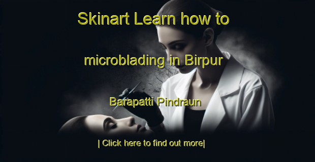 Skinart Learn how to microblading in Birpur Barapatti Pindraun-United Kingdom