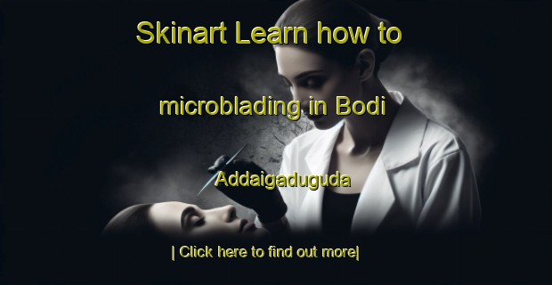 Skinart Learn how to microblading in Bodi Addaigaduguda-United Kingdom