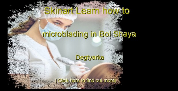 Skinart Learn how to microblading in Bol Shaya Degtyarka-United Kingdom