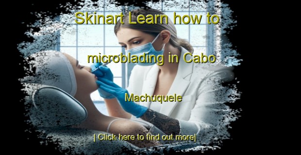 Skinart Learn how to microblading in Cabo Machuquele-United Kingdom