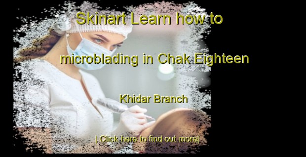 Skinart Learn how to microblading in Chak Eighteen Khidar Branch-United Kingdom