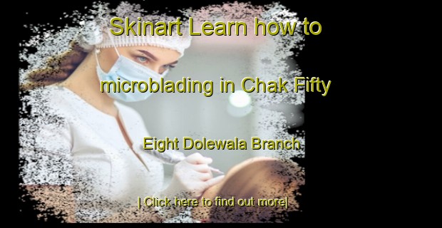 Skinart Learn how to microblading in Chak Fifty Eight Dolewala Branch-United Kingdom