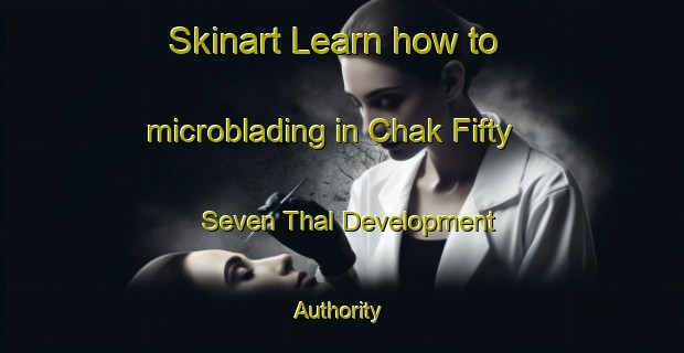 Skinart Learn how to microblading in Chak Fifty Seven Thal Development Authority-United Kingdom