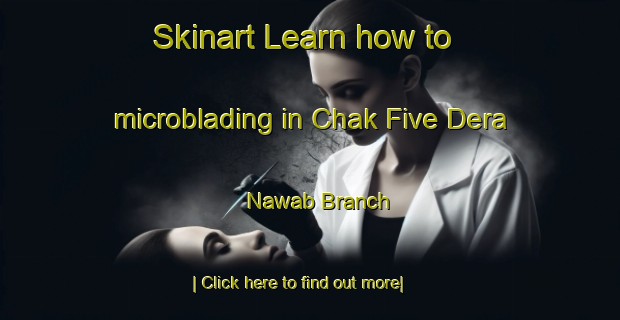 Skinart Learn how to microblading in Chak Five Dera Nawab Branch-United Kingdom