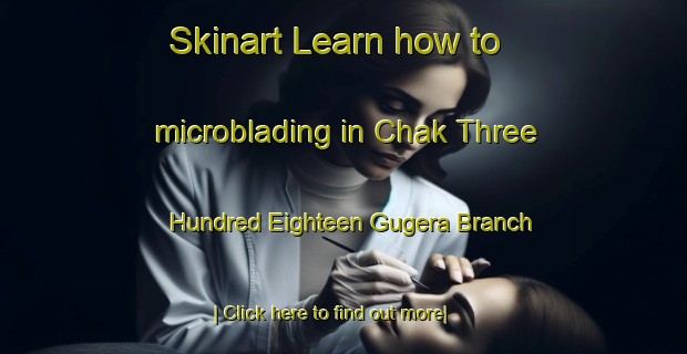 Skinart Learn how to microblading in Chak Three Hundred Eighteen Gugera Branch-United Kingdom