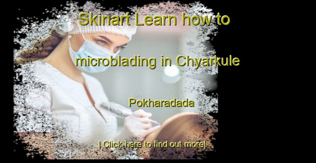 Skinart Learn how to microblading in Chyarkule Pokharadada-United Kingdom