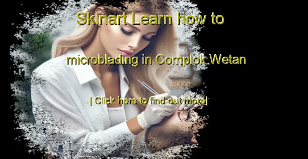 Skinart Learn how to microblading in Complok Wetan-United Kingdom