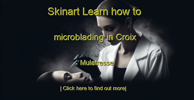 Skinart Learn how to microblading in Croix Mulatresse-United Kingdom