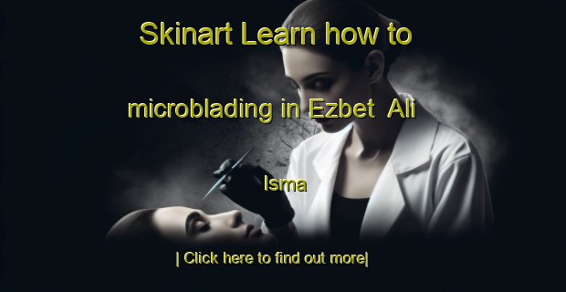 Skinart Learn how to microblading in Ezbet  Ali Isma-United Kingdom