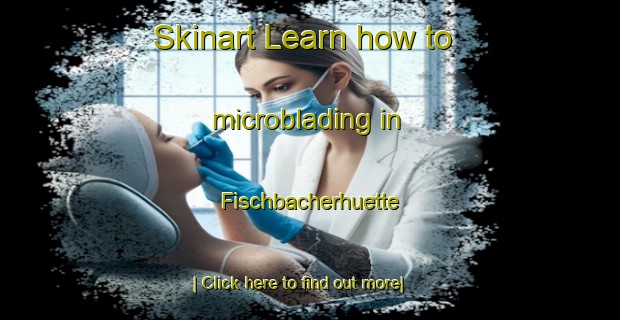 Skinart Learn how to microblading in Fischbacherhuette-United Kingdom