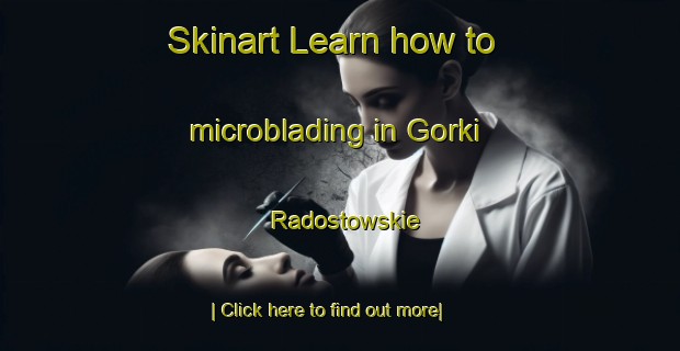 Skinart Learn how to microblading in Gorki Radostowskie-United Kingdom