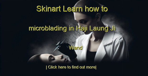 Skinart Learn how to microblading in Haji Laung Ji Wand-United Kingdom