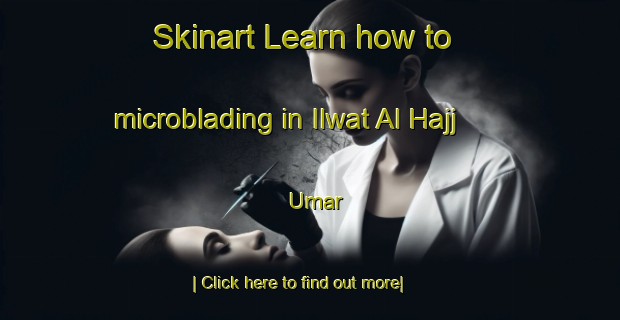 Skinart Learn how to microblading in Ilwat Al Hajj  Umar-United Kingdom