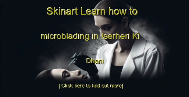 Skinart Learn how to microblading in Iserheri Ki Dhani-United Kingdom