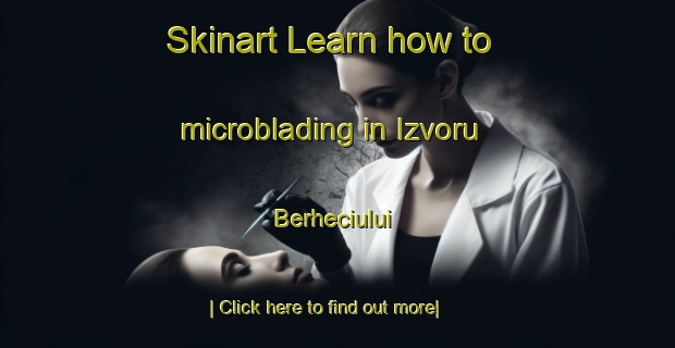 Skinart Learn how to microblading in Izvoru Berheciului-United Kingdom