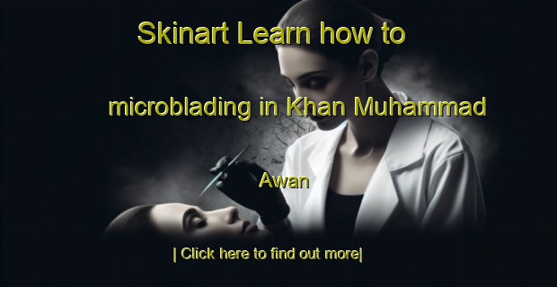 Skinart Learn how to microblading in Khan Muhammad Awan-United Kingdom