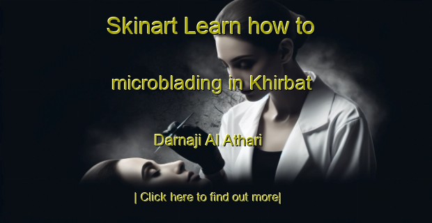 Skinart Learn how to microblading in Khirbat Darnaji Al Athari-United Kingdom