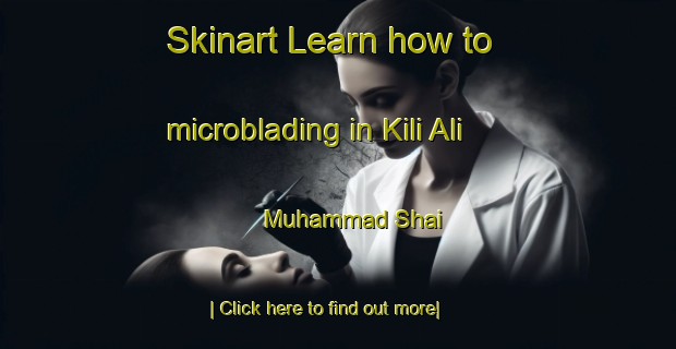 Skinart Learn how to microblading in Kili Ali Muhammad Shai-United Kingdom