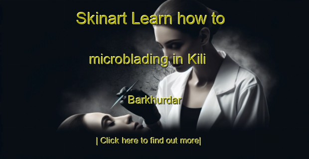 Skinart Learn how to microblading in Kili Barkhurdar-United Kingdom