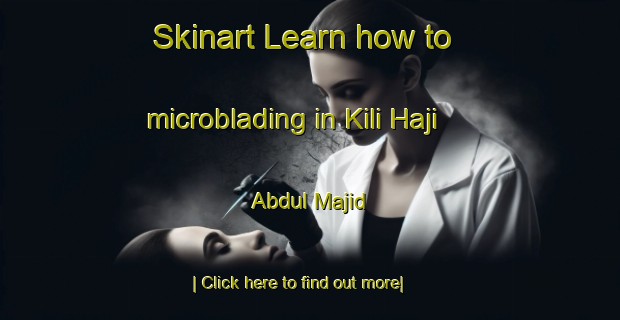 Skinart Learn how to microblading in Kili Haji Abdul Majid-United Kingdom