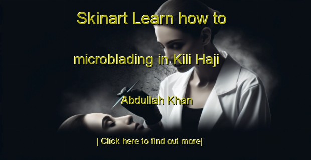 Skinart Learn how to microblading in Kili Haji Abdullah Khan-United Kingdom