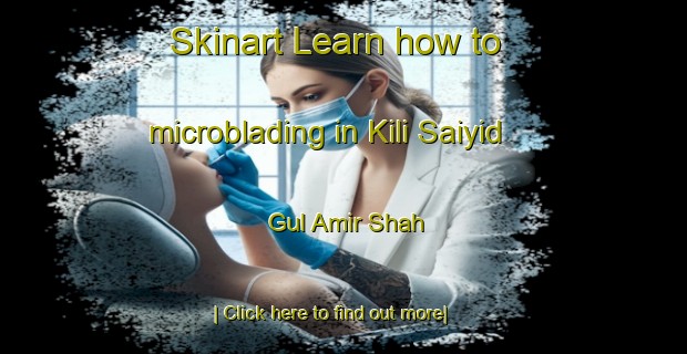 Skinart Learn how to microblading in Kili Saiyid Gul Amir Shah-United Kingdom