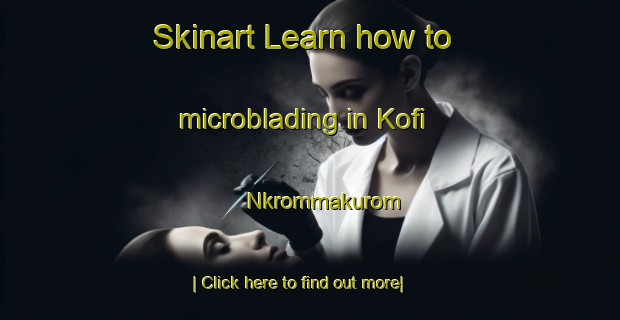 Skinart Learn how to microblading in Kofi Nkrommakurom-United Kingdom