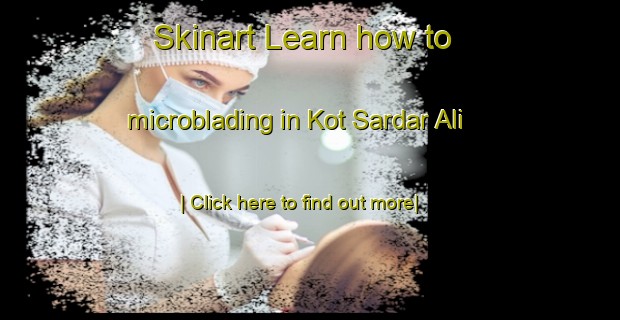 Skinart Learn how to microblading in Kot Sardar Ali-United Kingdom