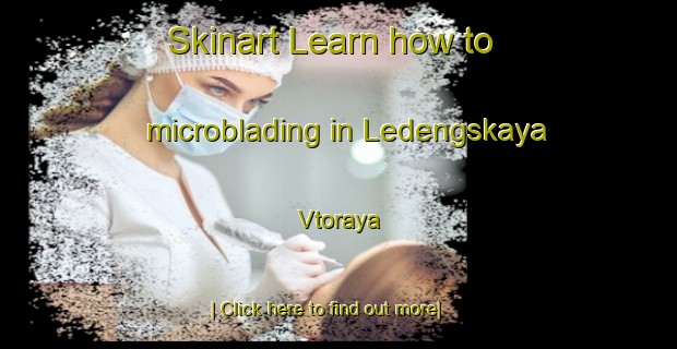 Skinart Learn how to microblading in Ledengskaya Vtoraya-United Kingdom