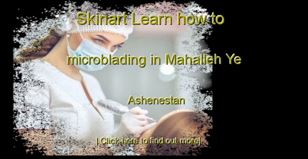 Skinart Learn how to microblading in Mahalleh Ye Ashenestan-United Kingdom