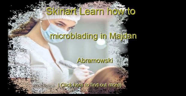 Skinart Learn how to microblading in Majdan Abramowski-United Kingdom