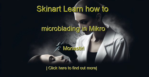 Skinart Learn how to microblading in Mikro Monastiri-United Kingdom