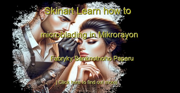 Skinart Learn how to microblading in Mikrorayon Fabryky Banknotnoho Paperu-United Kingdom