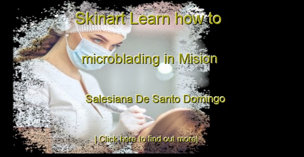 Skinart Learn how to microblading in Mision Salesiana De Santo Domingo-United Kingdom