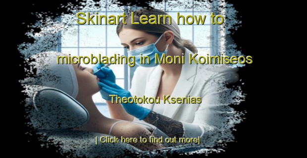 Skinart Learn how to microblading in Moni Koimiseos Theotokou Ksenias-United Kingdom