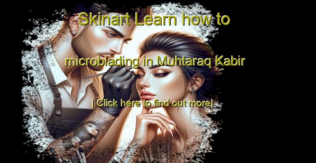 Skinart Learn how to microblading in Muhtaraq Kabir-United Kingdom