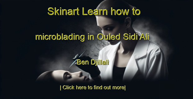 Skinart Learn how to microblading in Ouled Sidi Ali Ben Djillali-United Kingdom