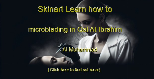 Skinart Learn how to microblading in Qal At Ibrahim Al Muhammad-United Kingdom