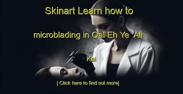 Skinart Learn how to microblading in Qal Eh Ye  Ali Kal-United Kingdom