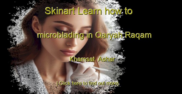 Skinart Learn how to microblading in Qaryah Raqam Khamsat  Ashar-United Kingdom