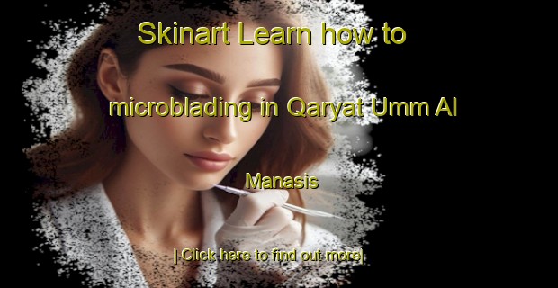 Skinart Learn how to microblading in Qaryat Umm Al Manasis-United Kingdom