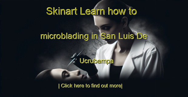 Skinart Learn how to microblading in San Luis De Ucrubampa-United Kingdom