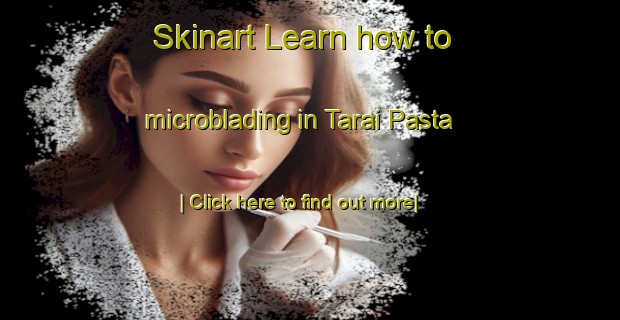 Skinart Learn how to microblading in Tarai Pasta-United Kingdom