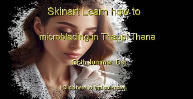 Skinart Learn how to microblading in Thappi Thana Goth Jumman Bat-United Kingdom