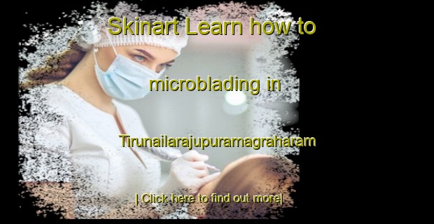 Skinart Learn how to microblading in Tirunailarajupuramagraharam-United Kingdom